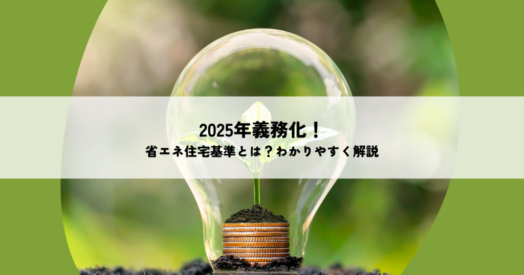 2025年に義務化!省エネ住宅基準とは?わかりやすく解説!