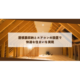 屋根裏収納とエアコンの設置で快適な住まいを実現